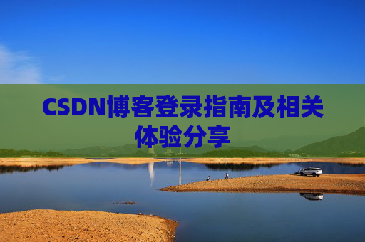 CSDN博客登录指南及相关体验分享