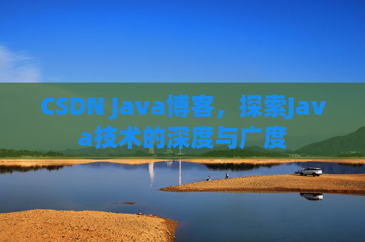 CSDN Java博客，探索Java技术的深度与广度